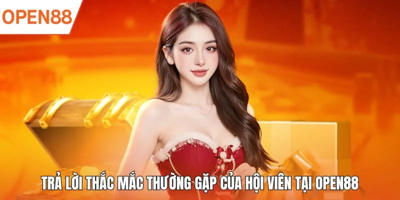 Trả lời thắc mắc thường gặp của hội viên tại OPEN88